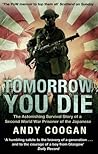 Tomorrow You Die: The Astonishing Survival Story of a Second World War Prisoner of the Japanese