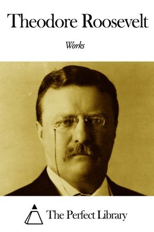 Works of Theodore Roosevelt (Kindle Edition)