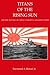 Titans of the Rising Sun: The Rise and Fall of Japan's Yamato Class Battleships