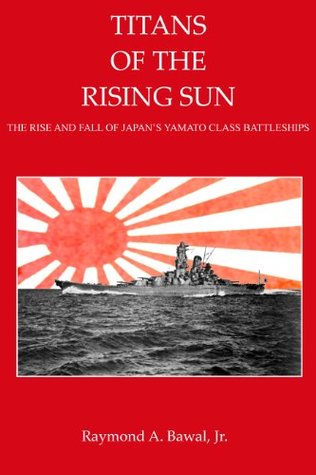 Titans of the Rising Sun: The Rise and Fall of Japan's Yamato Class Battleships (Kindle Edition)