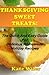 Thanksgiving Sweet Treats! The Quick And Easy Guide For Delicious Homemade Holiday Recipes (Dessert Recipes Book 2)