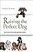 Raising the Perfect Dog; Th...