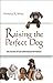 Raising the Perfect Dog; The Secrets of Law Enforcement K9 Tr... by Nicholas R. White