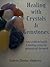 Healing with Crystals & Gemstones - Your guide to health and healing using the minerals of the Earth