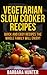 Vegetarian Slow Cooker Recipes: Easy and Delicious Recipes The Whole Family Will Enjoy!