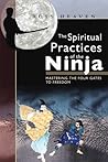 The Spiritual Practices of the Ninja: Mastering the Four Gates to Freedom