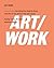 ART/WORK: Everything You Need to Know (and Do) As You Pursue Your Art Career