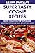 Super Tasty Cookie Recipes: Latest Collection Top 30 Popular, Selected, Recommended And Super Delicious Cookie Recipes