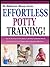 EFFORTLESS POTTY TRAINING: How To Tell If Your Child Is Ready To Be Potty Trained And How To Easily Get Them Out Of Diapers And into Big Pants With Ease! (The Babylicious Mommy Serie Book 5)