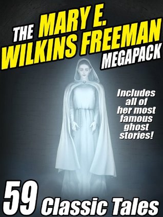 The Mary E. Wilkins Freeman Megapack: 59 Classic Stories (Kindle Edition)