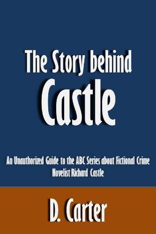 The Story behind Castle: An Unauthorized Guide to the ABC Series about Fictional Crime Novelist Richard Castle [Article] (Kindle Edition)