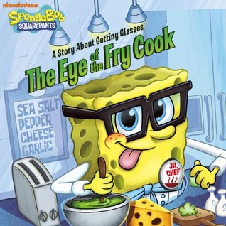The Eye of the Fry Cook: A Story About Getting Glasses (SpongeBob SquarePants)