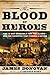 The Blood of Heroes: The 13-Day Struggle for the Alamo—and the Sacrifice That Forged a Nation