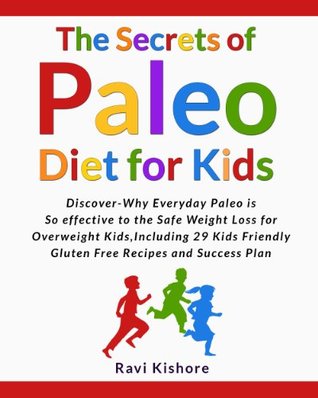 The Secrets of Paleo Diet for Kids: Discover Why Everyday Paleo is so effective to the Safe Weight Loss for Overweight Kids, Include 29 Kids Friendly Gluten Free Recipes and Success Plan (Kindle Edition)