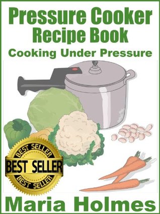 Pressure Cooker Recipe Book: Fast Cooking Under Extreme Pressure (Kindle Edition)