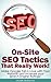On-Site SEO Tactics That Really Work! Make Google Fall in Love with Your Website and Increase your Search Engine Ratings!