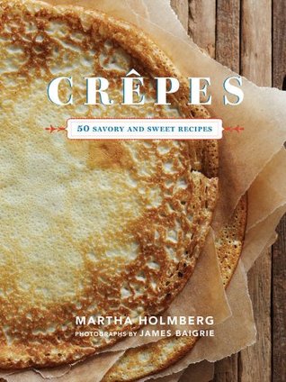 Crêpes: 50 Savory and Sweet Recipes (Kindle Edition)