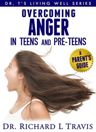 Overcoming Anger in Teens and Pre-Teens: A Parent's Guide (Dr. T's Living Well Series)
