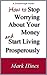 How To Stop Worrying About Your Money and Start Living Prosperously
