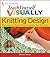 Teach Yourself VISUALLY Knitting Design: Working from a Master Pattern to Fashion Your Own Knits