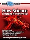How Science is Holding Humanity Back: Five False Assumptions and Why We Have to Change Them Now