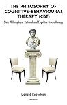 The Philosophy of Cognitive-Behavioural Therapy (CBT): Stoic Philosophy as Rational and Cognitive Psychotherapy Book cover for The Philosophy of Cognitive-Behavioural Therapy (CBT): Stoic Philosophy as Rational and Cognitive Psychotherapy