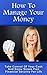 How To Manage Your Money: Take Control Of Your Cash And Enjoy Stress Free Financial Security For Life (Money, manage money, expenses, budget, money management, cash, bills, saving, investing)
