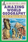 The New York Public Library Amazing World Geography: A Book of Answers for Kids