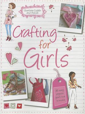 Crafting for Girls: 35 easy projects you’ll love to make