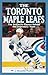 The Toronto Maple Leafs: The Stories & Players behind the Legendary Team