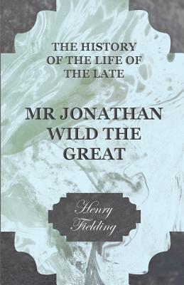 The History of the Life of the Late Mr Jonathan Wild the Great