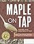 Maple On Tap: Making Your Own Maple Syrup