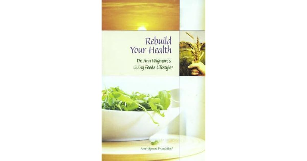 Rebuild Your Health: Dr. Ann Wigmore's Living Foods Lifestyle by Ann