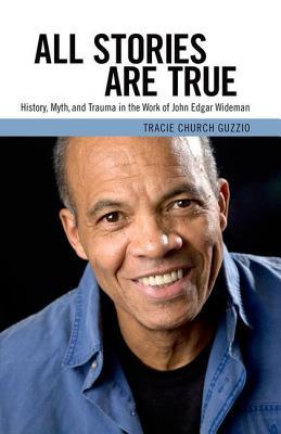 All Stories Are True: History, Myth, and Trauma in the Work of John Edgar Wideman (Margaret Walker Alexander Series in African American Studies)
