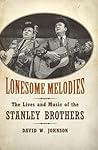 Lonesome Melodies: The Lives and Music of the Stanley Brothers (American Made Music) Lonesome Melodies: The Lives and Music of the Stanley Brothers (American Made Music)