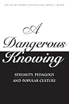 A Dangerous Knowing: Sexuality, Pedagogy and Popular Culture