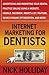 Internet Marketing for Dentists: Advertising and Marketing Your Dental Practice Online Using a Website, Google, Facebook, Angie's List, YouTube, Search Engine Optimization (SEO), and More!