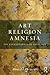 Art, Religion, Amnesia: The...