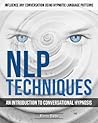 NLP Techniques: An introduction to Conversational Hypnosis (Influence Any Conversation Using Hypnotic Language Patterns and Your Persuasion Skills Book 1)