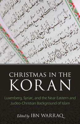 Christmas in the Koran: Luxenberg, Syriac, and the Near Eastern and Judeo-Christian Background of Islam