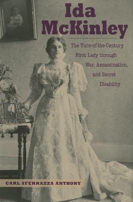 Ida McKinley: The Turn-of-the-Century First Lady Through War, Assassination, and Secret Disability (Hardcover)