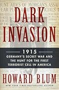 Dark Invasion 1915: Germany's Secret War & the Hunt for the First Terrorist Cell in America