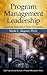 Program Management Leadership (Best Practices in Portfolio, Program, and Project Management)