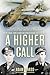 A Higher Call: An Incredible True Story of Combat and Chivalry in the War-Torn Skies of World War II