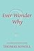 Ever Wonder Why? by Thomas Sowellm