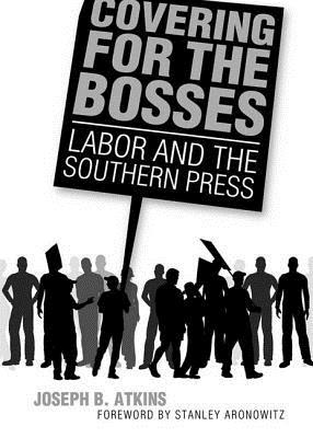 Covering for the Bosses: Labor and the Southern Press (Hardcover)