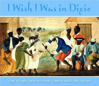I Wish I Was in Dixie: The Story Behind the Lyrics and the Music (Illustrated American Songbook Series)