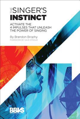 The Singer's Instinct: Activate the 4 Impulses That Unleash the Power of Singing (Paperback)