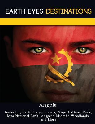 Angola: Including its History, Luanda, Mupa National Park, Iona National Park, Angolan Miombo Woodlands, and More