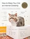 How to Make Your Cat an Internet Celebrity by Patricia Carlin How to Make Your Cat an Internet Celebrity by Patricia Carlin